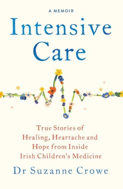 Intensive Care: True Stories of Healing, Heartache and Hope from Inside Irish Childrens Medicine