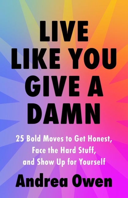 Live Like You Give a Damn: 25 Bold Moves to Get Honest, Face the Hard Stuff and Show Up for Yourself