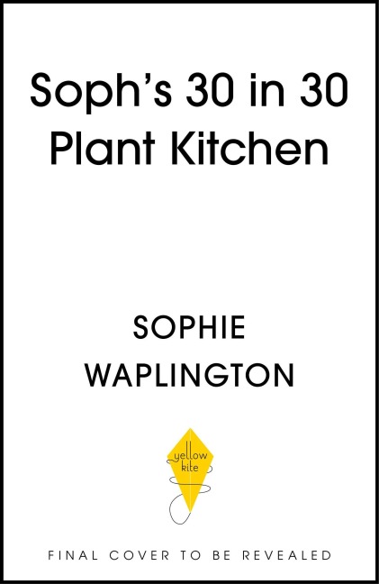 Soph's Plant Kitchen 30 in 30: 30g of protein, 30 minutes or less: 100 plant-based recipes  from the Sunday Times Bestselling author