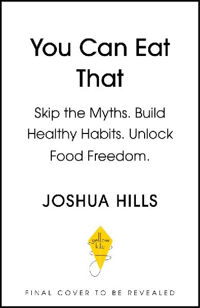 You Can Eat That: Skip the Myths. Build Healthy Habits. Unlock Food Freedom.