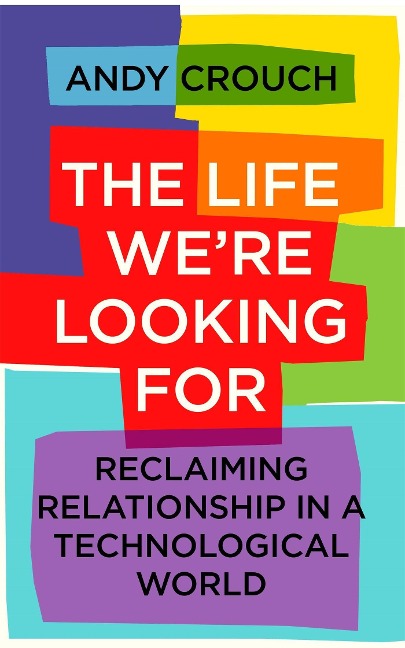 The Life Were Looking For: Reclaiming Relationship in a Technological World
