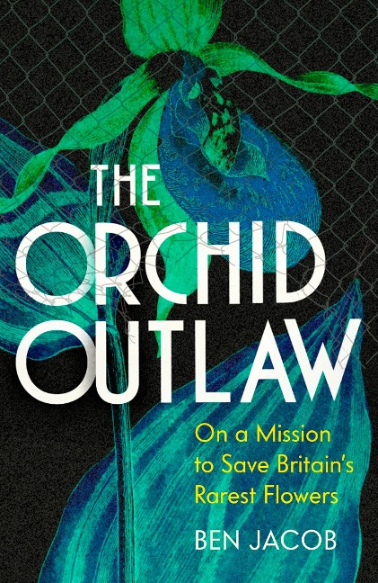 The Orchid Outlaw: On a Mission to Save Britains Rarest Flowers