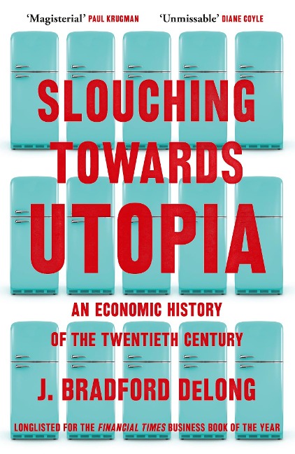 Slouching Towards Utopia: An Economic History of the Twentieth Century