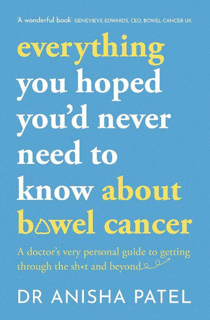 everything you hoped youd never need to know about bowel cancer: A doctors very personal guide to getting through the sh*t and beyond