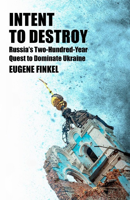 Intent to Destroy: Russias Two-Hundred-Year Quest to Dominate Ukraine