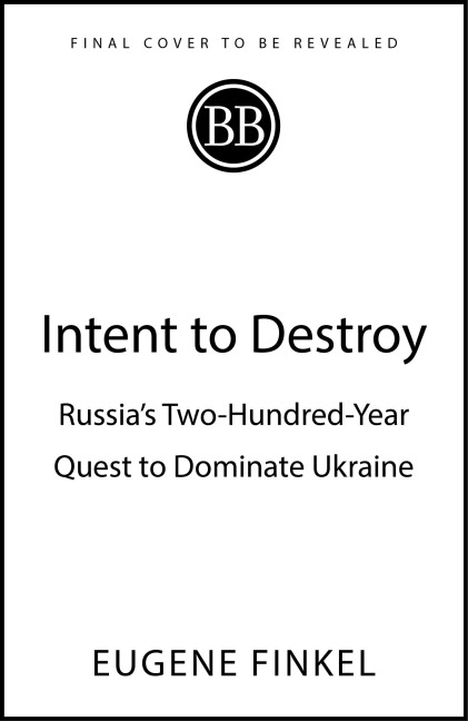 Intent to Destroy: Russia's Two-Hundred-Year Quest to Dominate Ukraine