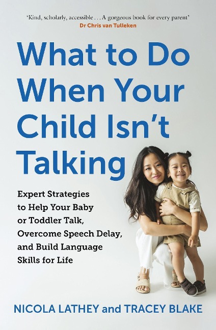 What to Do When Your Child Isnt Talking: Expert Strategies to Help Your Baby or Toddler Talk, Overcome Speech Delay, & Build Language Skills for Life