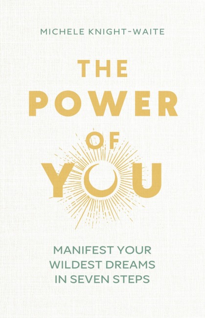 The Power of You: Manifest Your Wildest Dreams in Seven Steps - THE INSTANT SUNDAY TIMES BESTSELLER and the manifesting guide youve been looking for