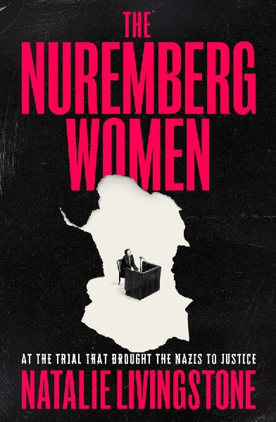 The Nuremberg Women: THE INSTANT SUNDAY TIMES BESTSELLER - 'Transforms what we think we know' Peter Frankopan