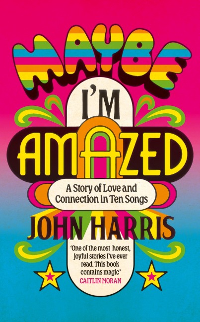 Maybe Im Amazed: A Story of Love and Connection in Ten Songs: A BBC RADIO 4 BOOK OF THE WEEK