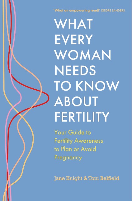 What Every Woman Needs to Know About Fertility: Your Guide to Fertility Awareness to Plan or Avoid Pregnancy