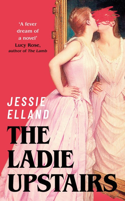 The Ladie Upstairs: A fever dream of a novel Lucy Rose, author of THE LAMB