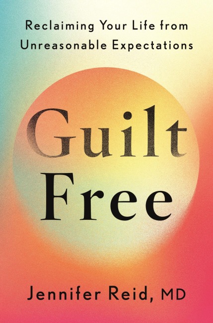 Guilt Free: Reclaiming Your Life From Unreasonable Expectations