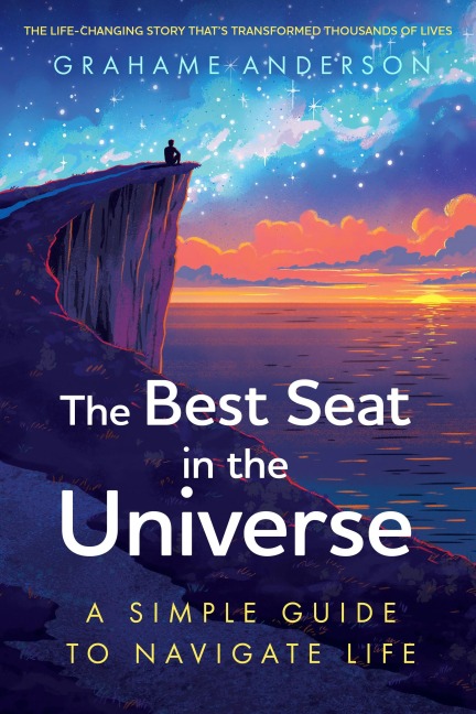 The Best Seat in the Universe: A Simple Guide to Navigate Life