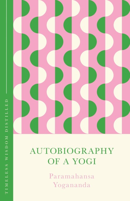 Autobiography of a Yogi (The Concise Classic): Timeless Wisdom Distilled