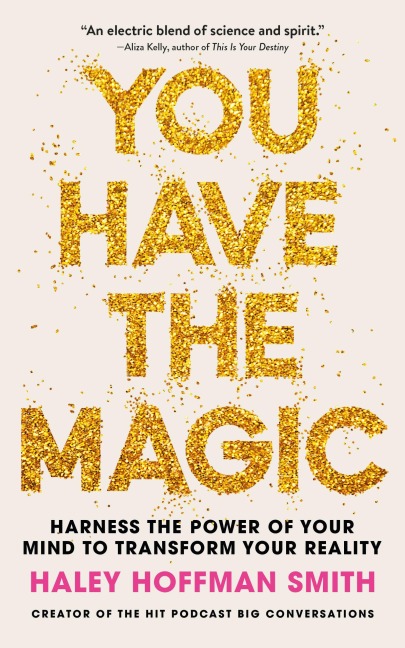 You Have The Magic: Harness the Power of Your Mind to Transform Your Reality