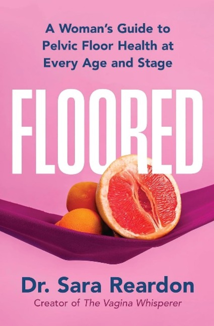 Floored: A Womans Guide to Pelvic Floor Health at Every Age and Stage