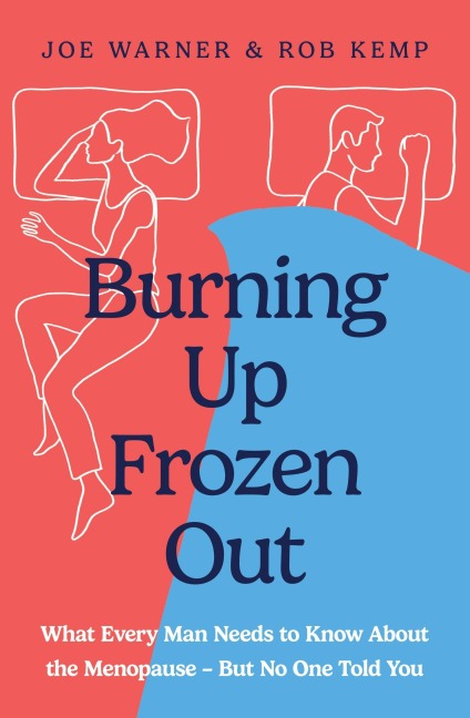 Burning Up, Frozen Out: What Every Man Needs to Know About the Menopause (But No One Told You)