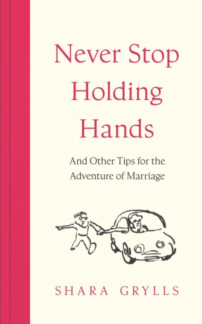Never Stop Holding Hands: and other tips for the adventure of marriage