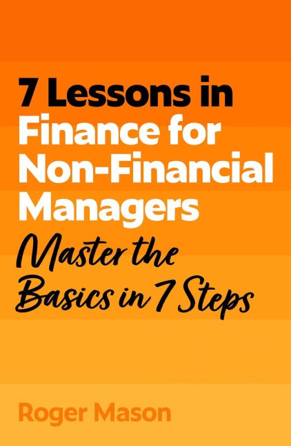 7 Lessons in Finance for Non-Financial Managers: Finance Basics in 7 Steps