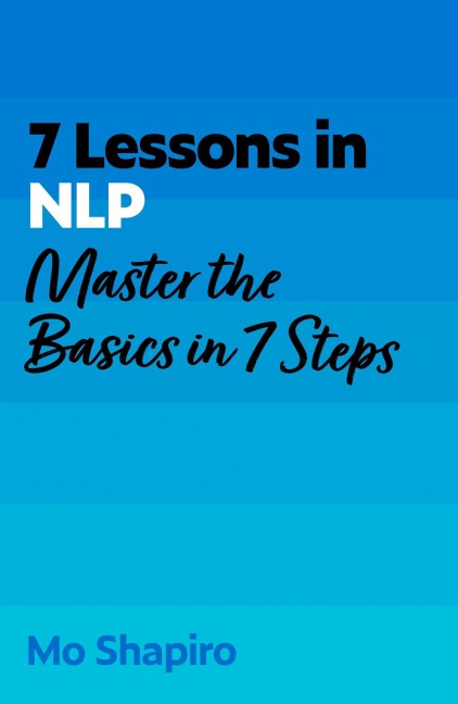 7 Lessons in Nlp: Master Neuro-Linguistic Programming in Seven Simple Steps