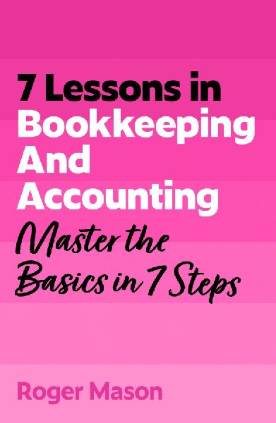 7 Lessons in Bookkeeping and Accounting: Master Bookkeeping Basics in 7 Steps