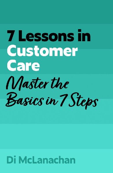 7 Lessons in Customer Care: Master Customer Care Basics in 7 Steps