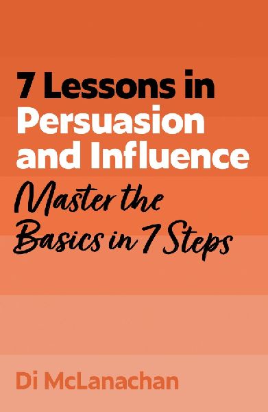 7 Lessons in Persuasion and Influence: Master Persuasion Basics in 7 Steps