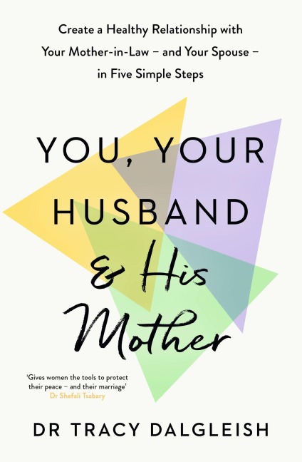 You, Your Husband and His Mother: Create a Healthy Relationship with Your Mother-in-Law - and Your Spouse - in Five Simple Steps
