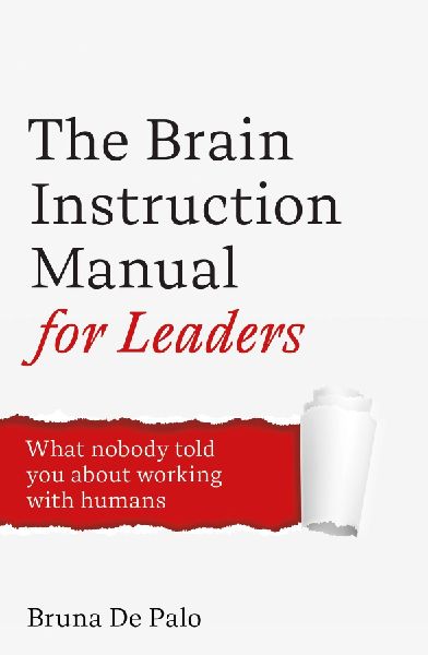 The Brain Instruction Manual for Leaders: What nobody told you about working with humans