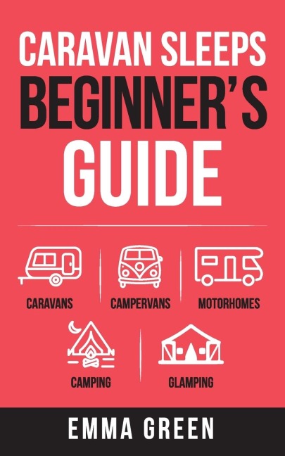 Caravan Sleeps Beginners Guide: Caravans, Campervans, Motorhomes, Camping and Glamping