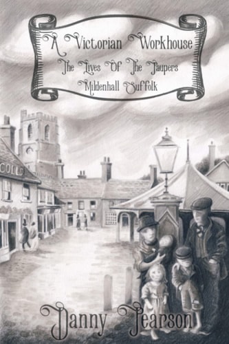 A Victorian Workhouse - The Lives Of The Paupers Mildenhall Suffolk