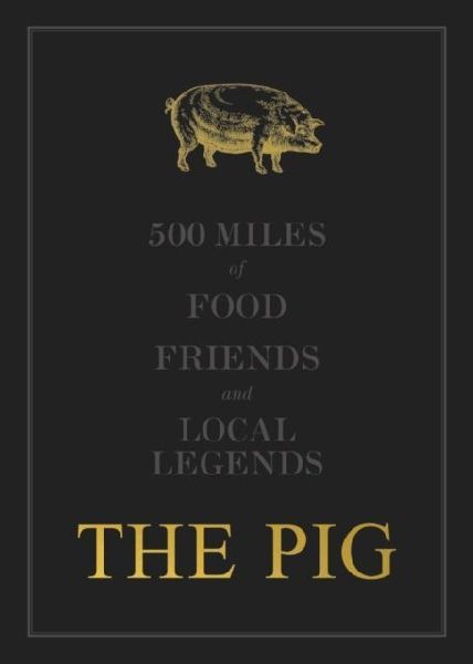 The THE PIG: 500 Miles of Food, Friends and Local Legends