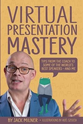 Virtual Presentation Mastery: Tips from the coach to some of the worlds best speakers-and me