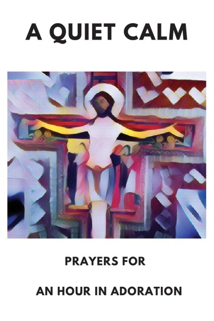 A Quiet Calm: Prayers for an Hour in Adoration