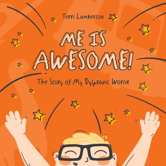 Me is Awesome: The Story of my Dyspraxic World