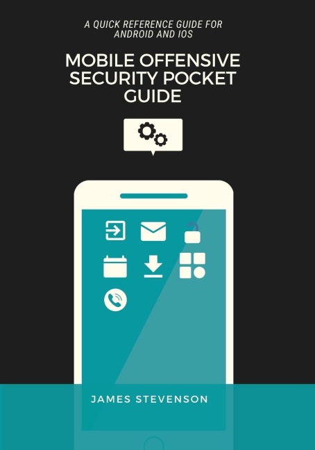 Mobile Offensive Security Pocket Guide: A Quick Reference Guide For Android And iOS