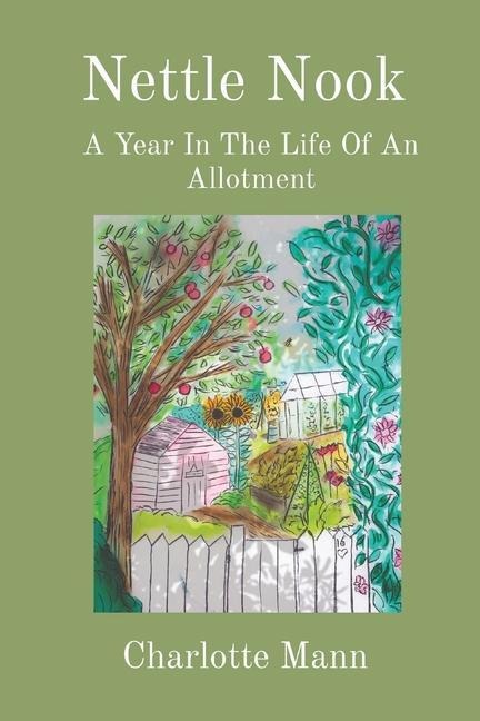 Nettle Nook: A Year In The Life Of An Allotment