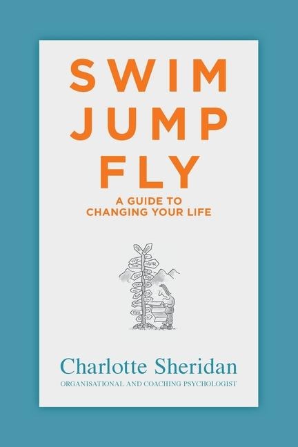 Swim Jump Fly: A Guide To Changing Your Life