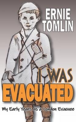 I Was Evacuated: My Early Years as a London Evacuee