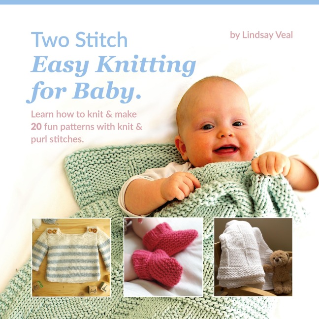 Two Stitch Easy Knitting for Baby: Learn how to knit & make 20 fun patterns with knit & purl stitches.