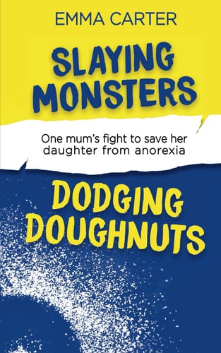 Slaying Monsters Dodging Doughnuts One Mum's Fight to Save Her Daughter from Anorexia