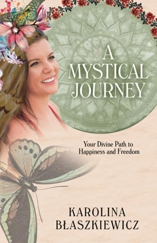 A Mystical Journey Your Divine Path to Happiness and Freedom