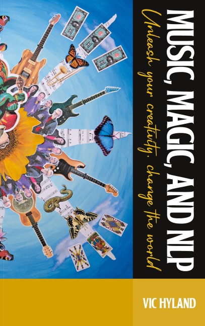 Music, Magic, and NLP: Unleash your creativity, change the world