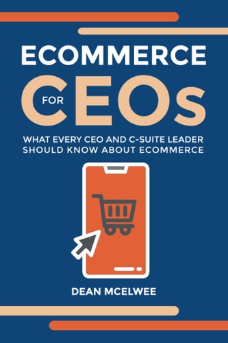 ECommerce for CEOs What Every CEO and C-Suite Leader Should Know about ECommerce