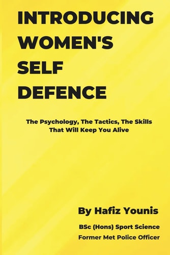 Introducing Women's Self Defence The Psychology, The Tactics and The Skills That Will Keep You Alive
