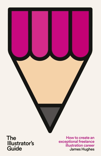 The Illustrator's Guide: How to create an exceptional freelance illustration career