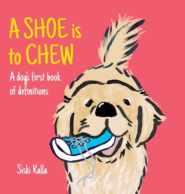 A Shoe is to Chew: A dogs first book of definitions