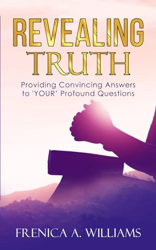 Revealing Truth Providing Convincing Answers to "YOUR" Profound Questions