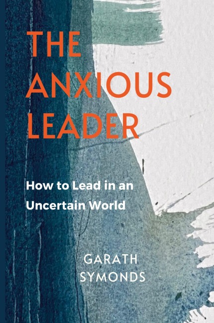 The Anxious Leader: How to Lead in an Uncertain World